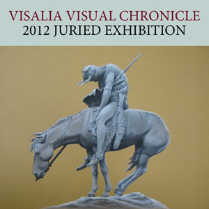 Visalia Visual Chronicle 2012 Juried Exhibition