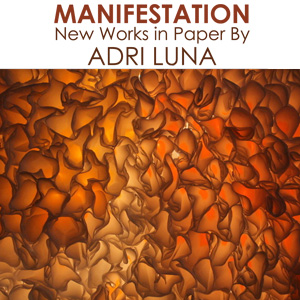 Manifestation New Works in Paper By Adri Luna